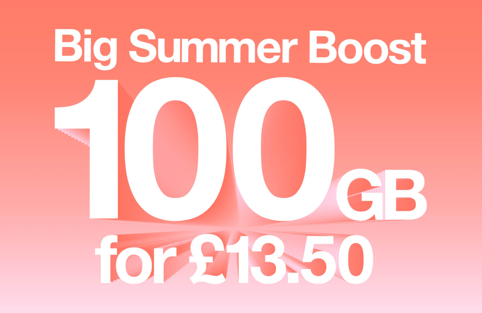 Big Summer Boost. 100GB for £13.50